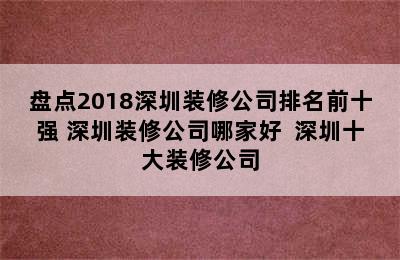 盘点2018深圳装修公司排名前十强 深圳装修公司哪家好  深圳十大装修公司